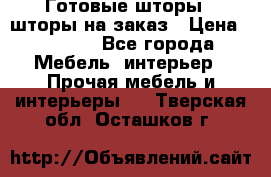 Готовые шторы / шторы на заказ › Цена ­ 5 000 - Все города Мебель, интерьер » Прочая мебель и интерьеры   . Тверская обл.,Осташков г.